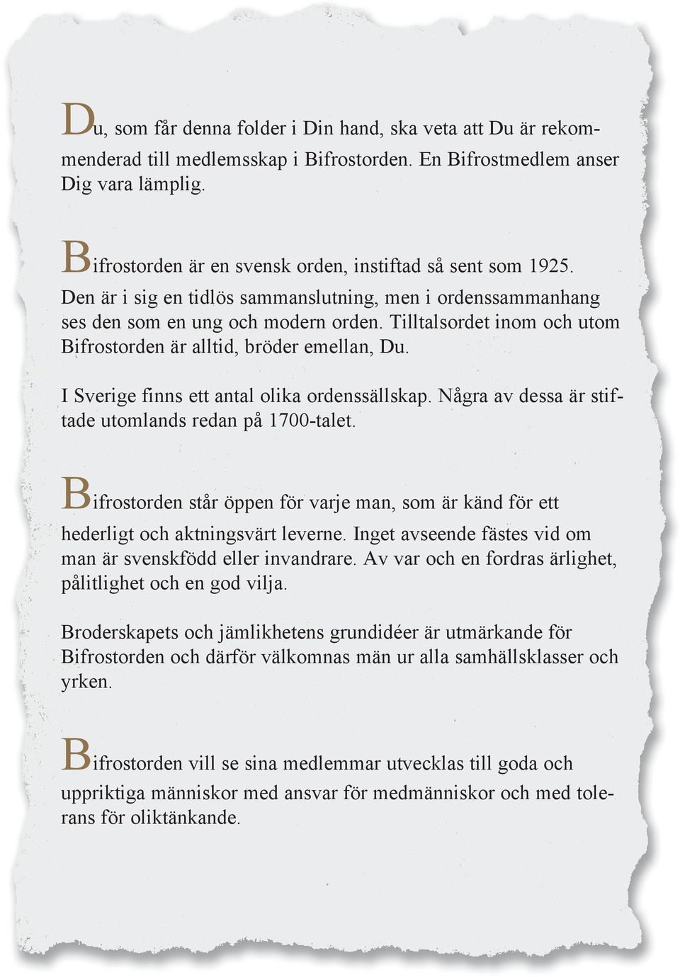 Tilltalsordet inom och utom Bifrostorden är alltid, bröder emellan, Du. I Sverige finns ett antal olika ordenssällskap. Några av dessa är stiftade utomlands redan på 1700-talet.