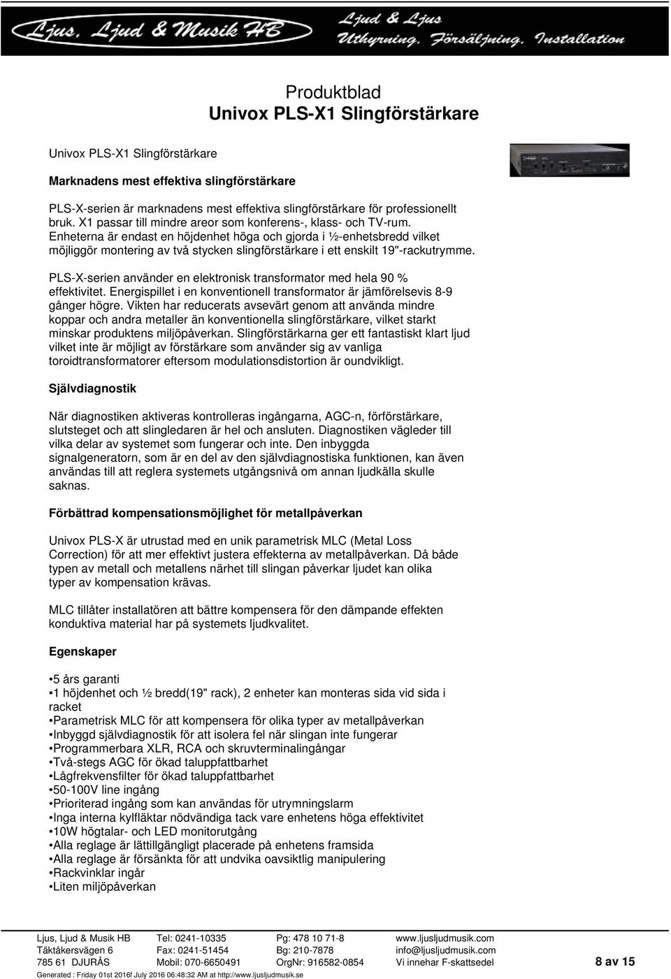 Enheterna är endast en höjdenhet höga och gjorda i ½-enhetsbredd vilket möjliggör montering av två stycken slingförstärkare i ett enskilt 19"-rackutrymme.
