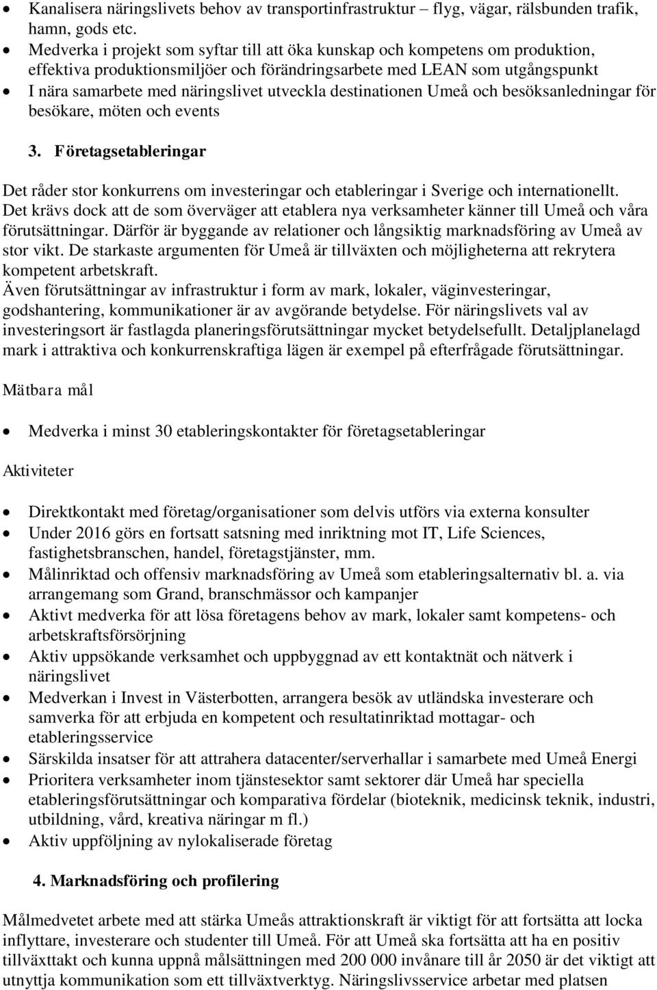 destinationen Umeå och besöksanledningar för besökare, möten och events 3. Företagsetableringar Det råder stor konkurrens om investeringar och etableringar i Sverige och internationellt.