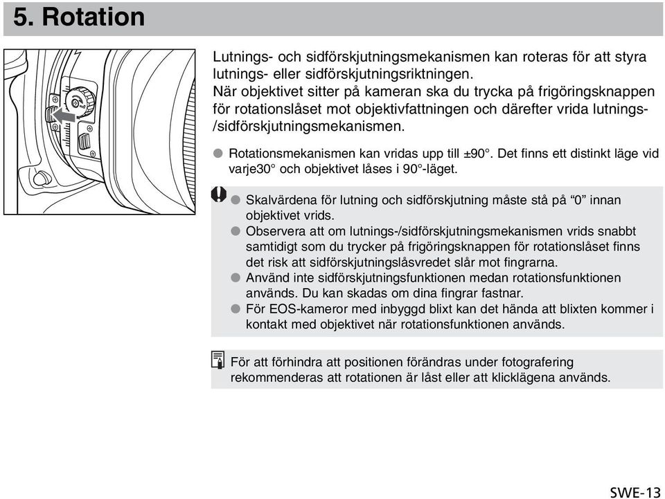 Rotationsmekanismen kan vridas upp till ±90. Det finns ett distinkt läge vid varje30 och objektivet låses i 90 -läget.