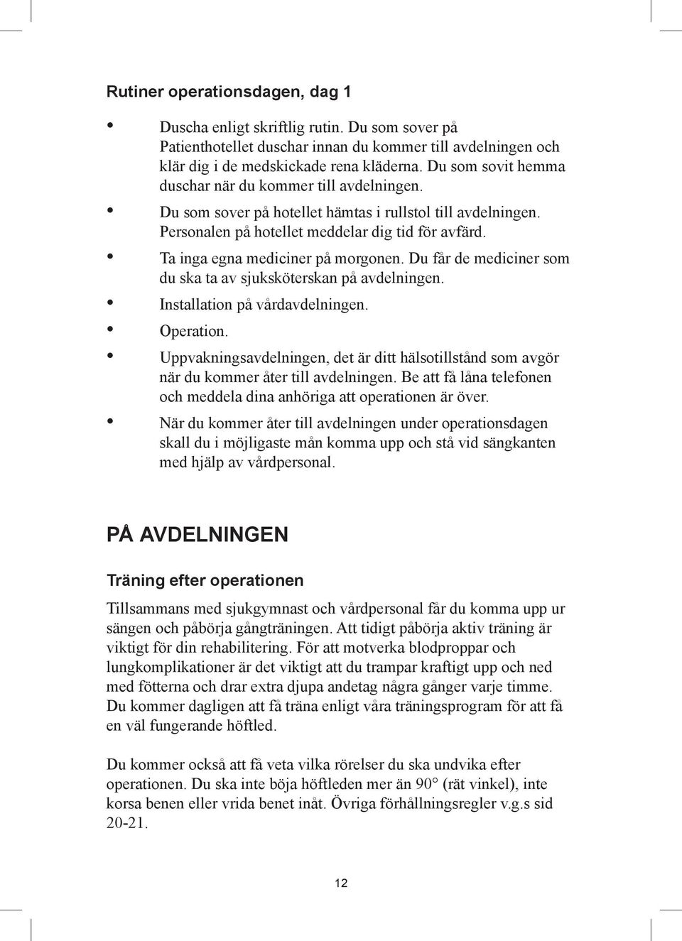 Ta inga egna mediciner på morgonen. Du får de mediciner som du ska ta av sjuksköterskan på avdelningen. Installation på vårdavdelningen. Operation.