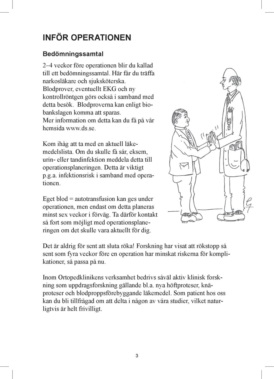 ds.se. Kom ihåg att ta med en aktuell läkemedelslista. Om du skulle få sår, eksem, urin- eller tandinfektion meddela detta till operationsplaneringen. Detta är viktigt p.g.a. infektionsrisk i samband med operationen.