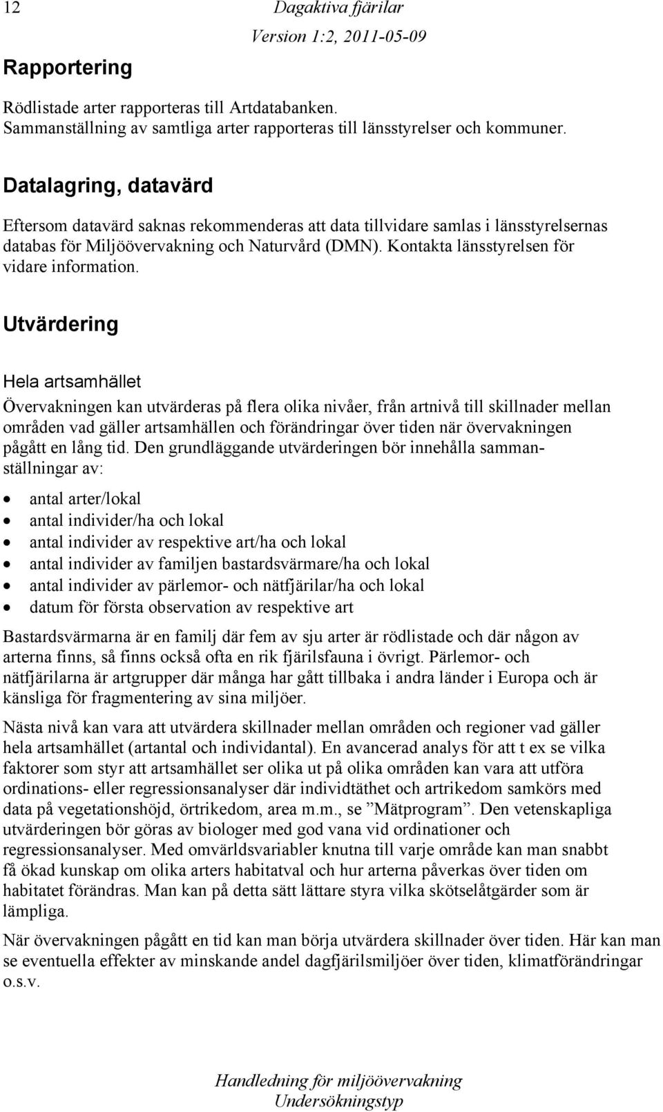 Kontakta länsstyrelsen för vidare information.