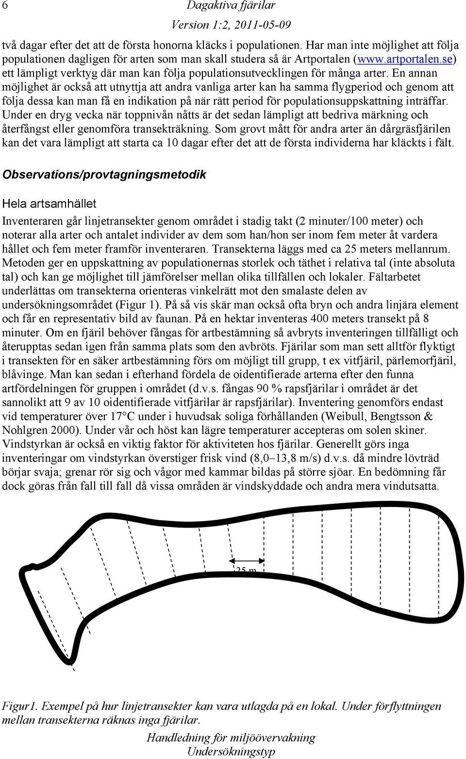 En annan möjlighet är också att utnyttja att andra vanliga arter kan ha samma flygperiod och genom att följa dessa kan man få en indikation på när rätt period för populationsuppskattning inträffar.