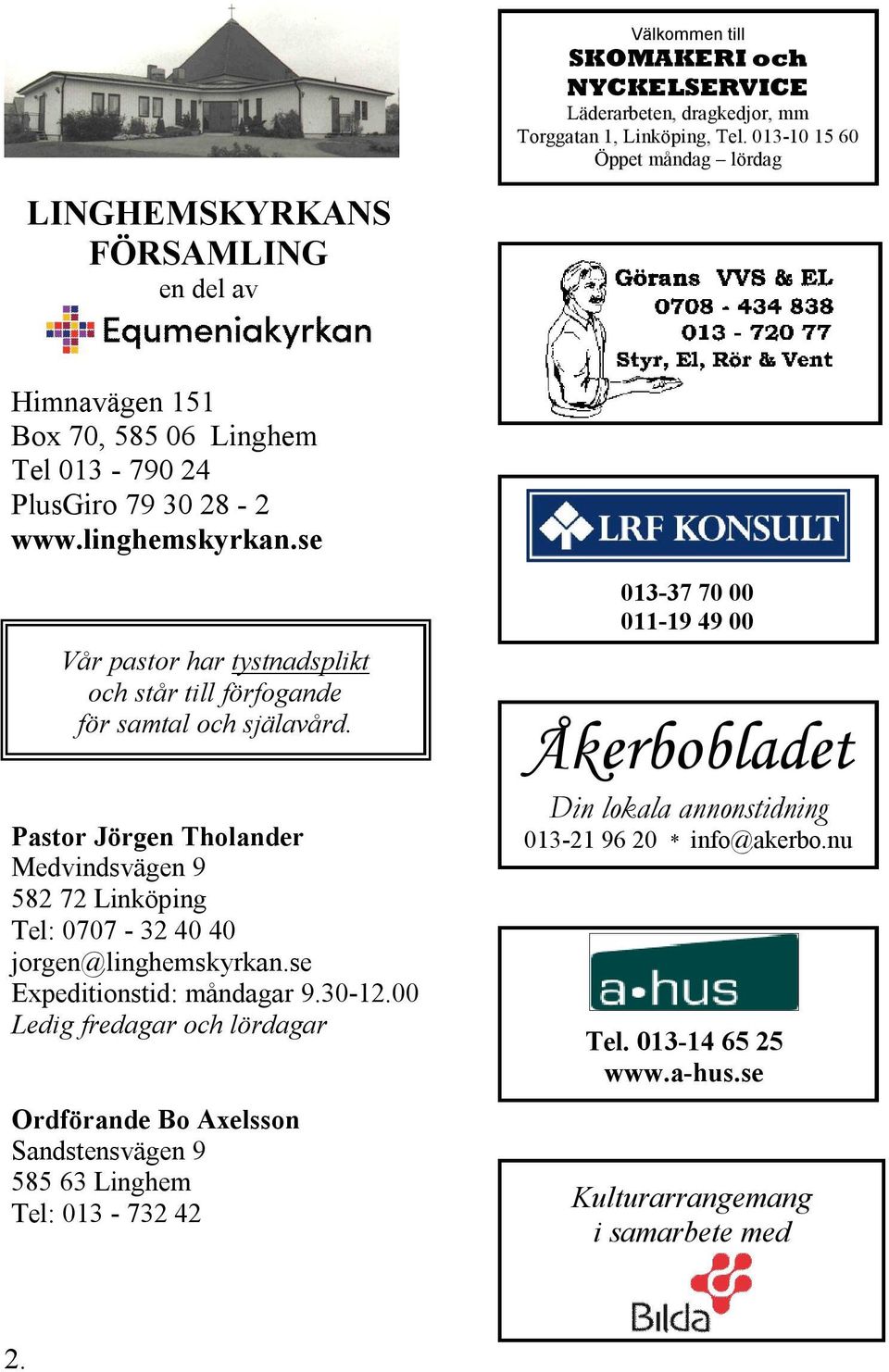 se 013-37 70 00 011-19 49 00 Vår pastor har tystnadsplikt och står till förfogande för samtal och själavård.