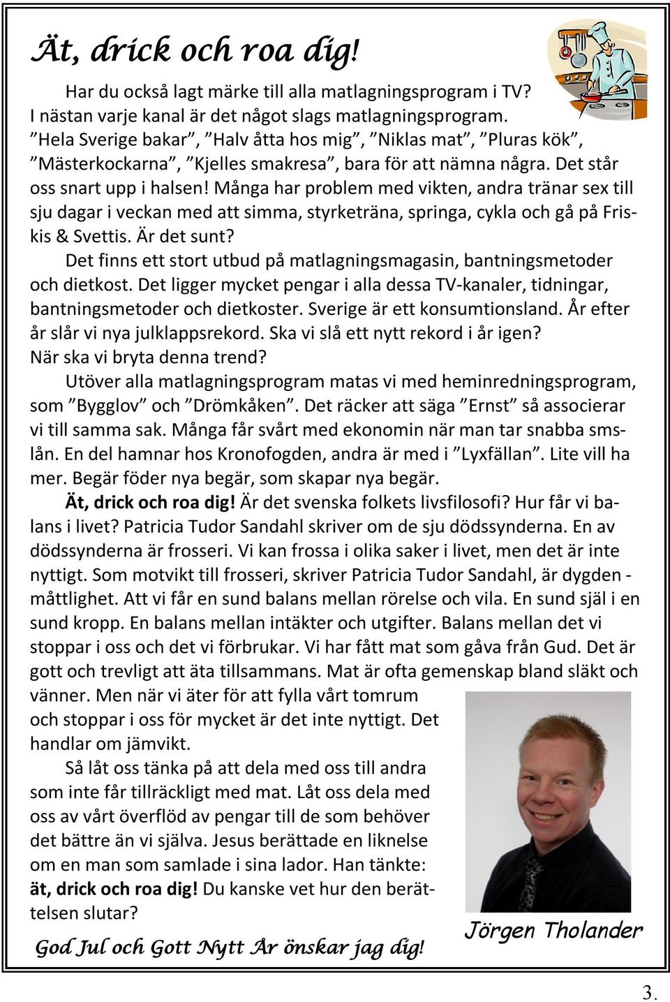 Många har problem med vikten, andra tränar sex till sju dagar i veckan med att simma, styrketräna, springa, cykla och gå på Friskis & Svettis. Är det sunt?