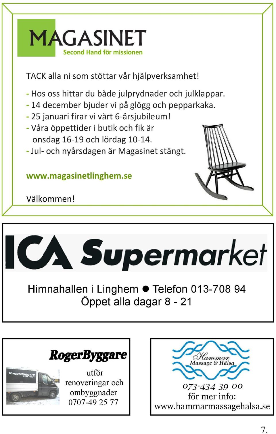 - Våra öppettider i butik och fik är onsdag 16-19 och lördag 10-14. - Jul- och nyårsdagen är Magasinet stängt. www.magasinetlinghem.