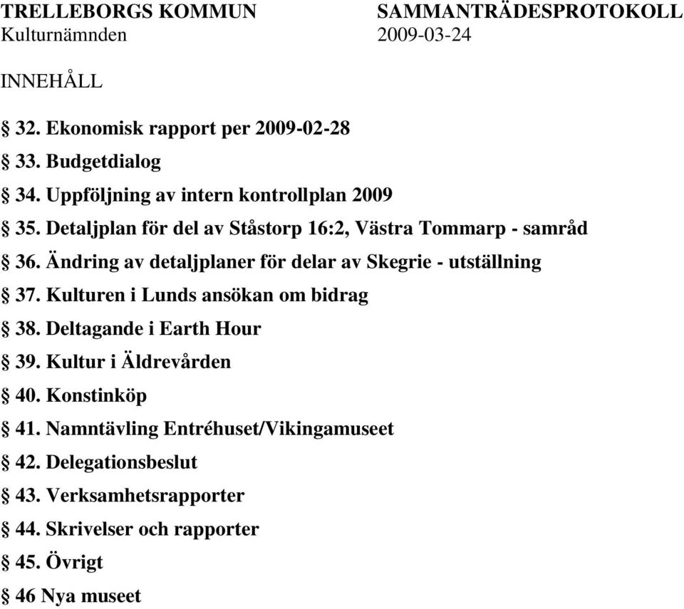 Ändring av detaljplaner för delar av Skegrie - utställning 37. Kulturen i Lunds ansökan om bidrag 38.