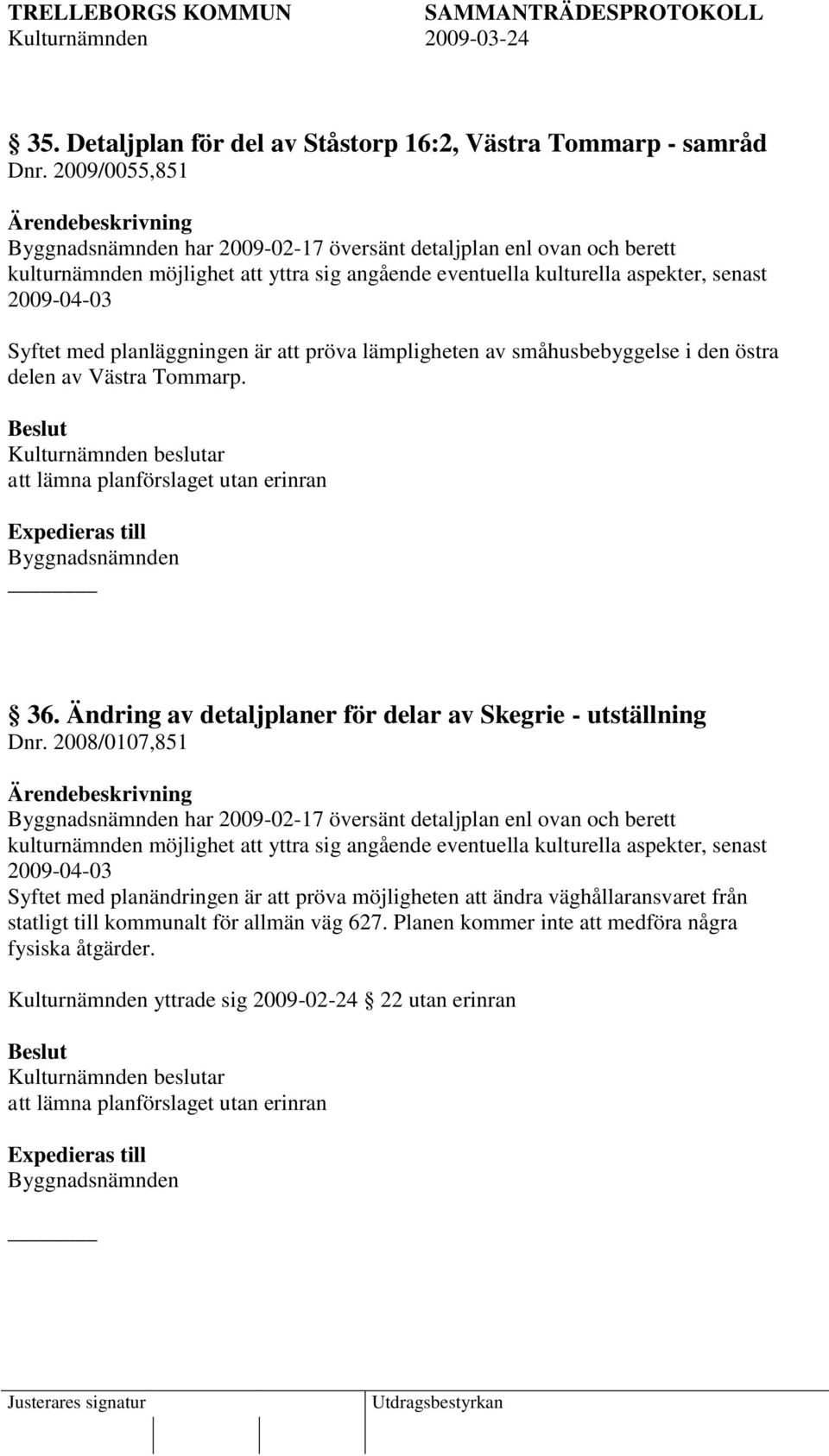 planläggningen är att pröva lämpligheten av småhusbebyggelse i den östra delen av Västra Tommarp. att lämna planförslaget utan erinran Byggnadsnämnden 36.