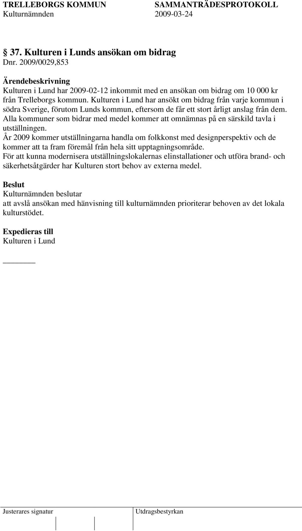 Alla kommuner som bidrar med medel kommer att omnämnas på en särskild tavla i utställningen.