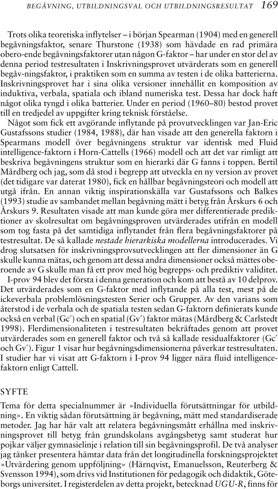 testen i de olika batterierna. Inskrivningsprovet har i sina olika versioner innehållit en komposition av induktiva, verbala, spatiala och ibland numeriska test.
