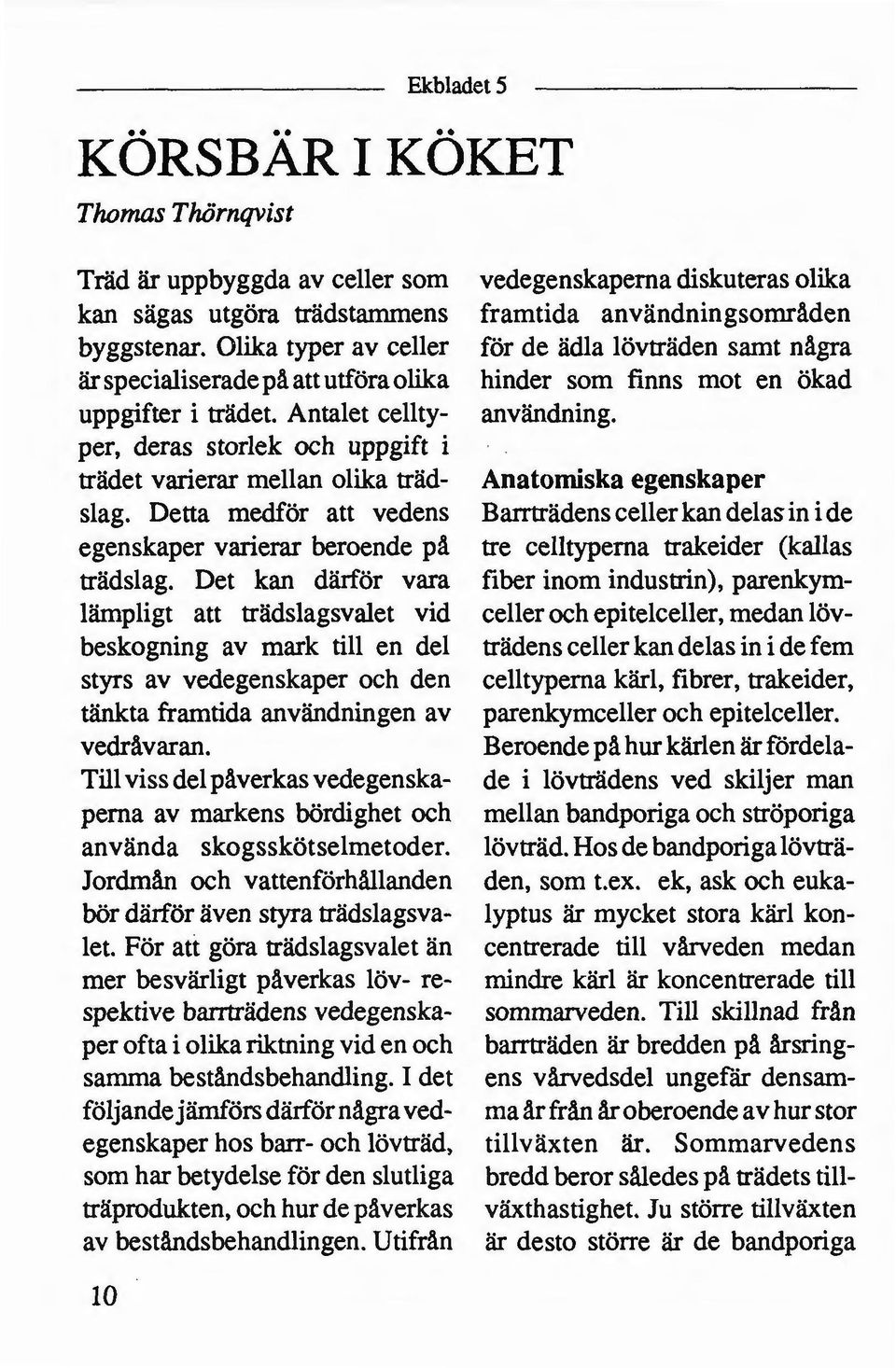 per, deras storlek och uppgift i trädet varierar mellan olika träd- Anatomiska egenskaper slag.