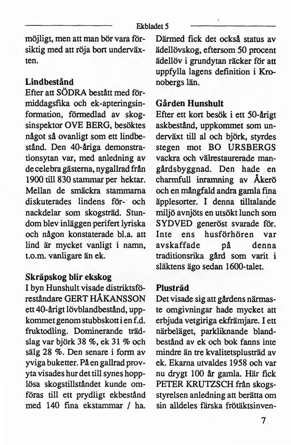 Den 40-åriga demonstrationsytan var, med anledning av decelebra gästerna, nygallrad från 1900 till 830 stammar per hektar.