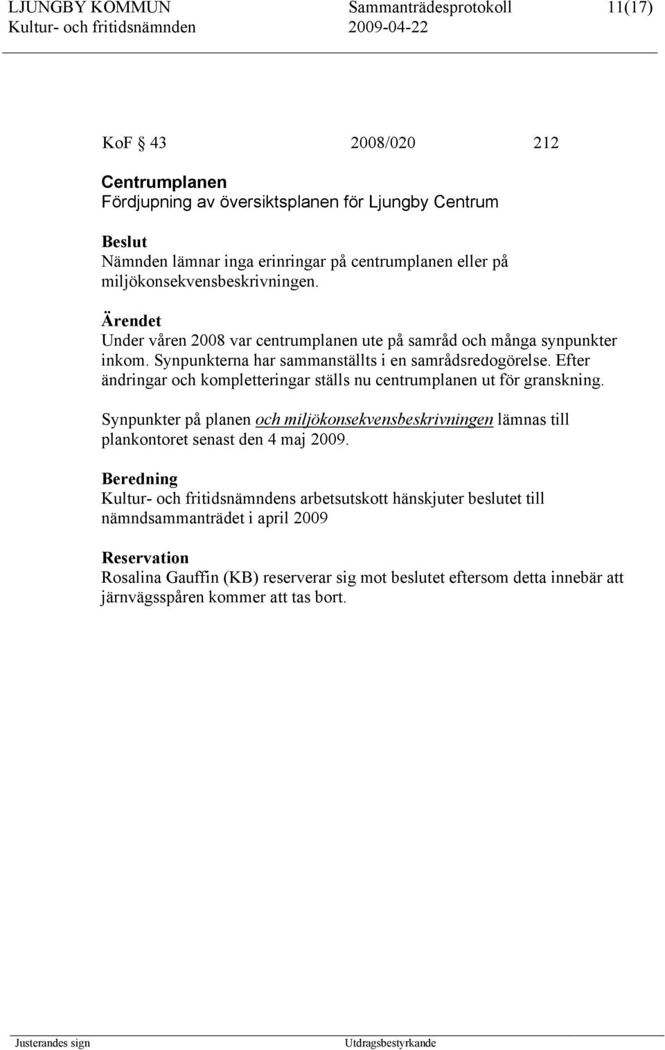 Efter ändringar och kompletteringar ställs nu centrumplanen ut för granskning. Synpunkter på planen och miljökonsekvensbeskrivningen lämnas till plankontoret senast den 4 maj 2009.