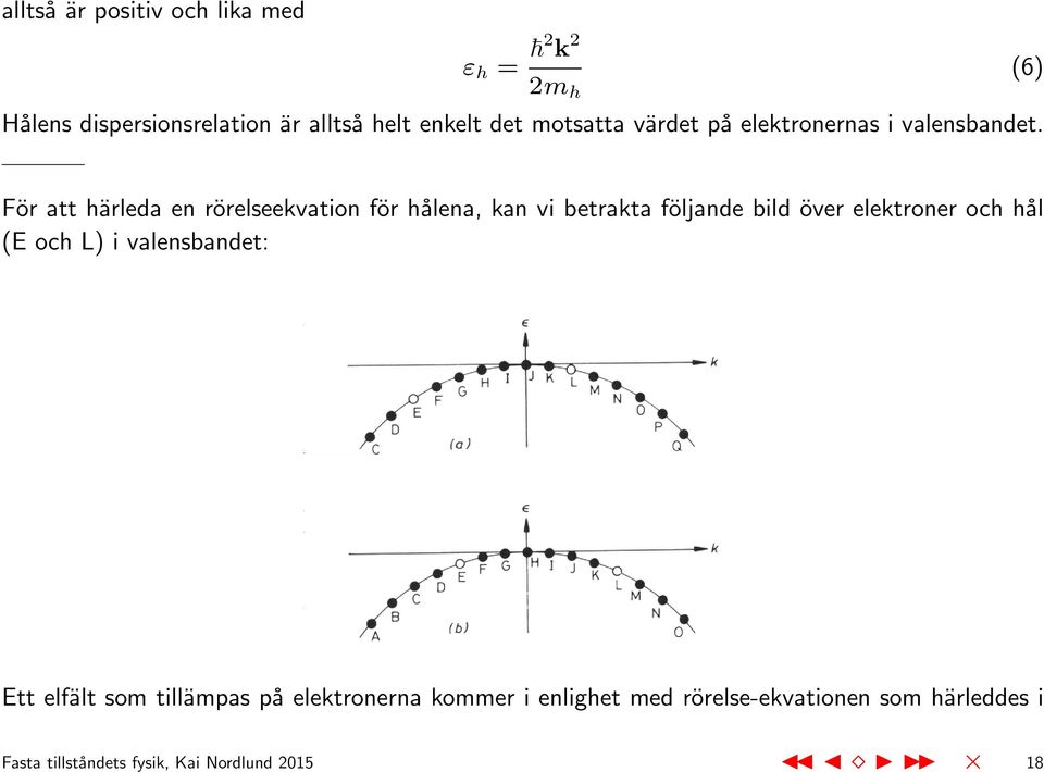 För att härleda en rörelseekvation för hålena, kan vi betrakta följande bild över elektroner och hål (E