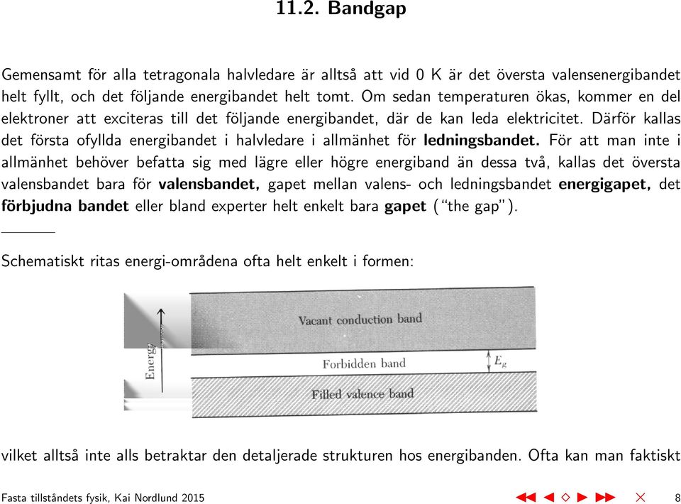 Därför kallas det första ofyllda energibandet i halvledare i allmänhet för ledningsbandet.