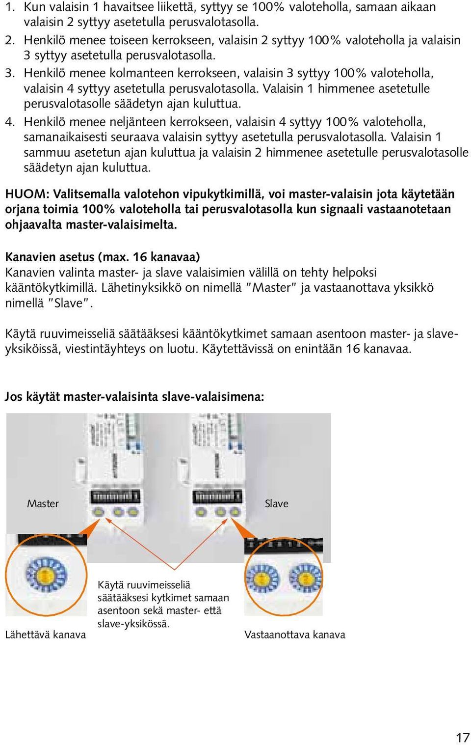 syttyy asetetulla perusvalotasolla. Valaisin 1 himmenee asetetulle perusvalotasolle säädetyn ajan kuluttua. 4.