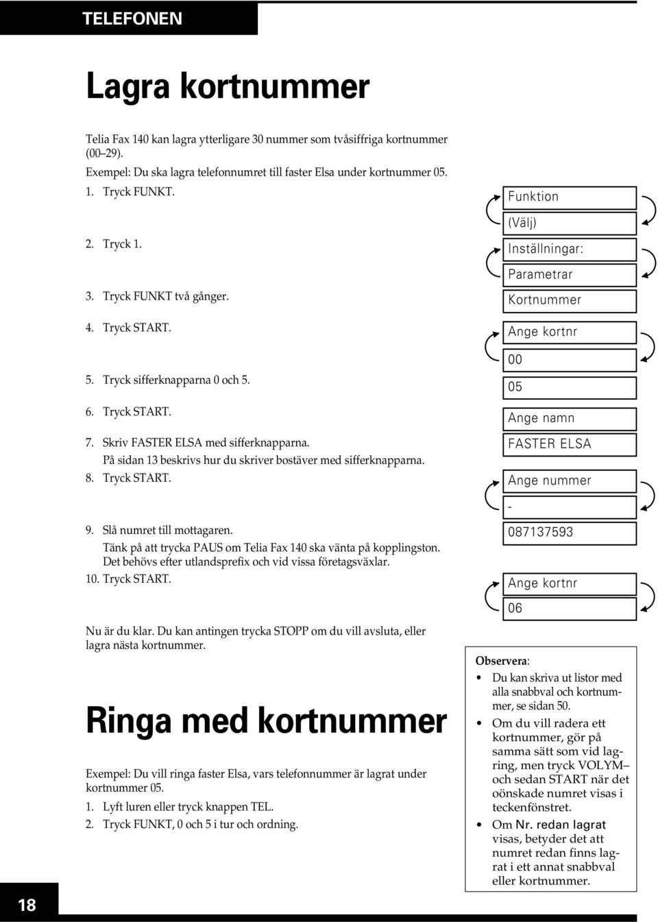 På sidan 13 beskrivs hur du skriver bostäver med sifferknapparna. 8. Tryck START. Funktion (Välj) Inställningar: Parametrar Kortnummer Ange kortnr 00 05 Ange namn FASTER ELSA Ange nummer - 9.