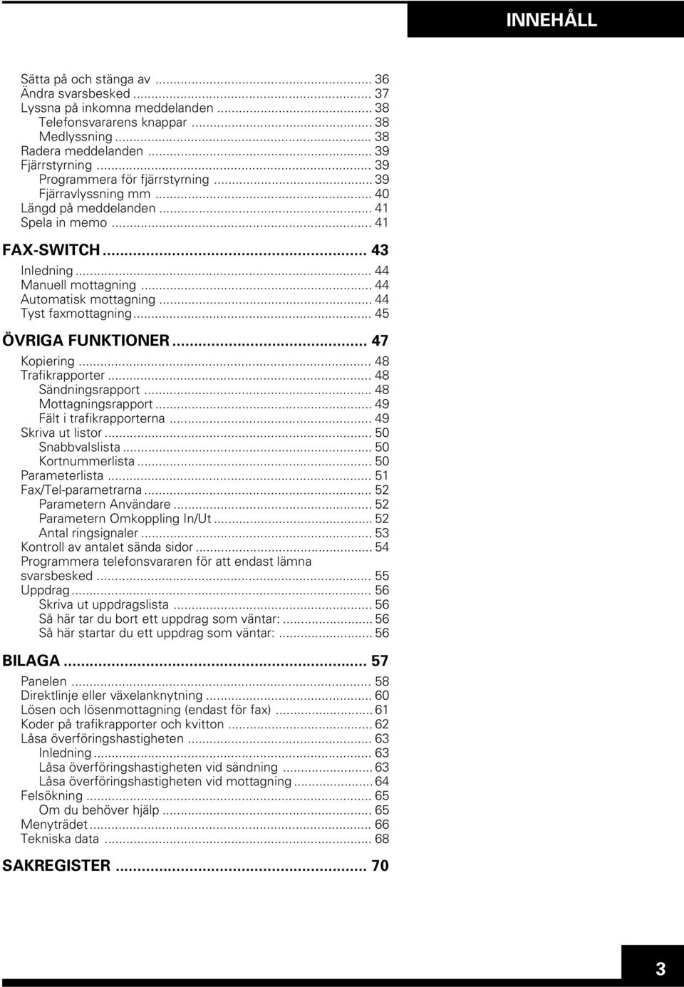 .. 44 Tyst faxmottagning... 45 ÖVRIGA FUNKTIONER... 47 Kopiering... 48 Trafikrapporter... 48 Sändningsrapport... 48 Mottagningsrapport... 49 Fält i trafikrapporterna... 49 Skriva ut listor.