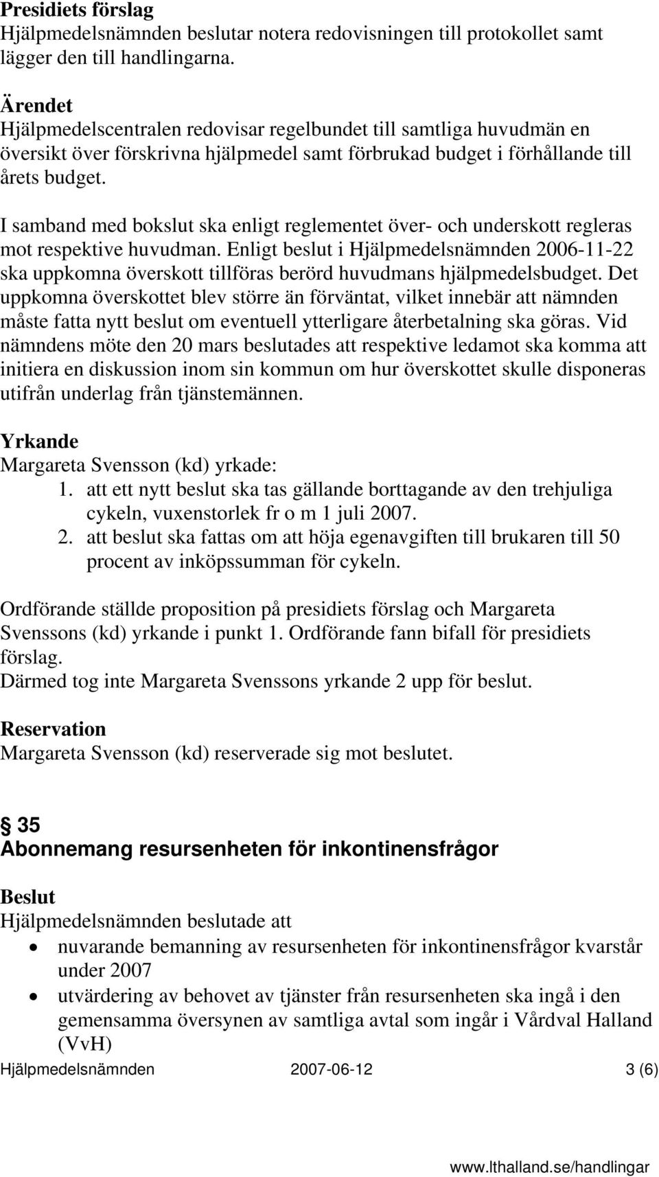 I samband med bokslut ska enligt reglementet över- och underskott regleras mot respektive huvudman.