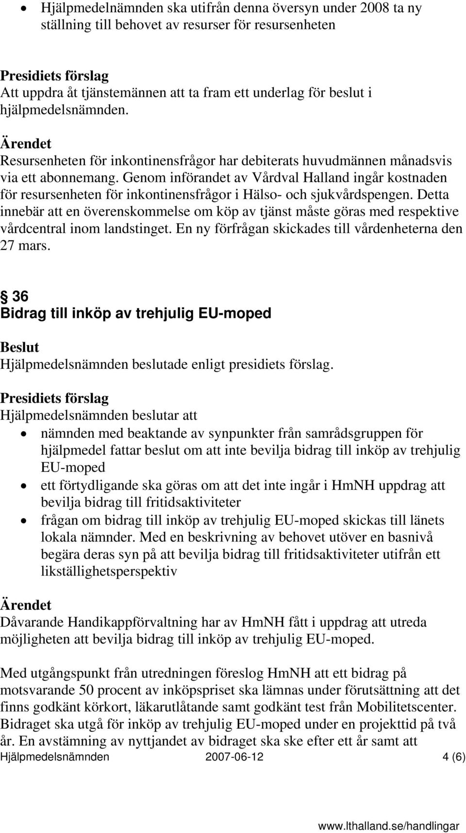 Genom införandet av Vårdval Halland ingår kostnaden för resursenheten för inkontinensfrågor i Hälso- och sjukvårdspengen.