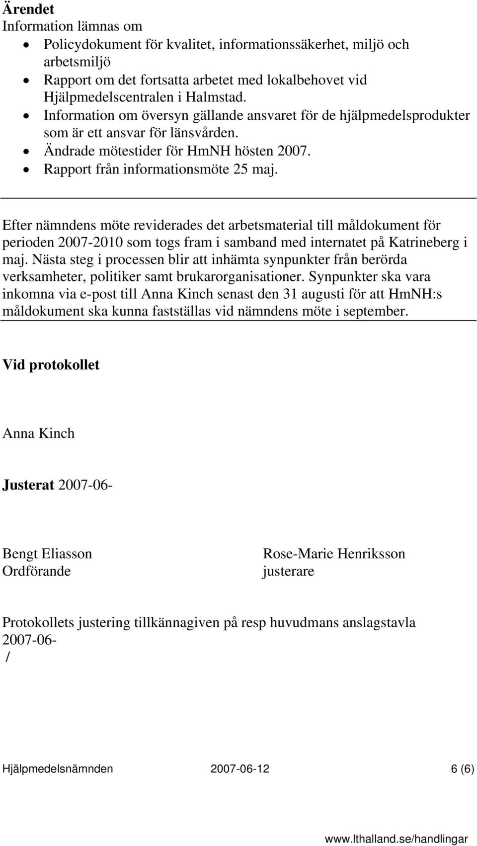 Efter nämndens möte reviderades det arbetsmaterial till måldokument för perioden 2007-2010 som togs fram i samband med internatet på Katrineberg i maj.