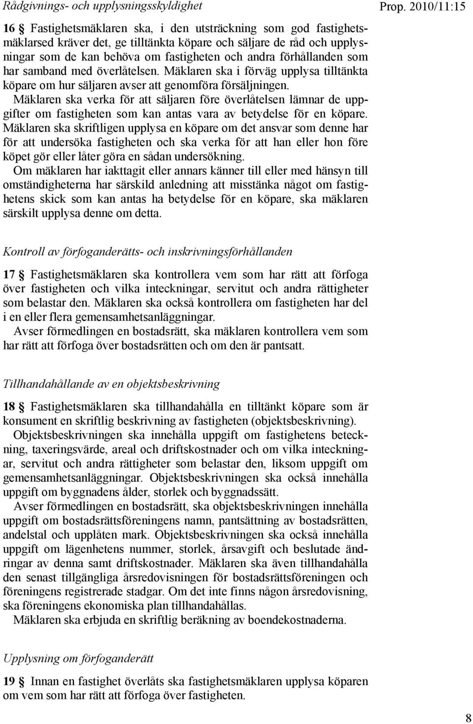 Mäklaren ska verka för att säljaren före överlåtelsen lämnar de uppgifter om fastigheten som kan antas vara av betydelse för en köpare.