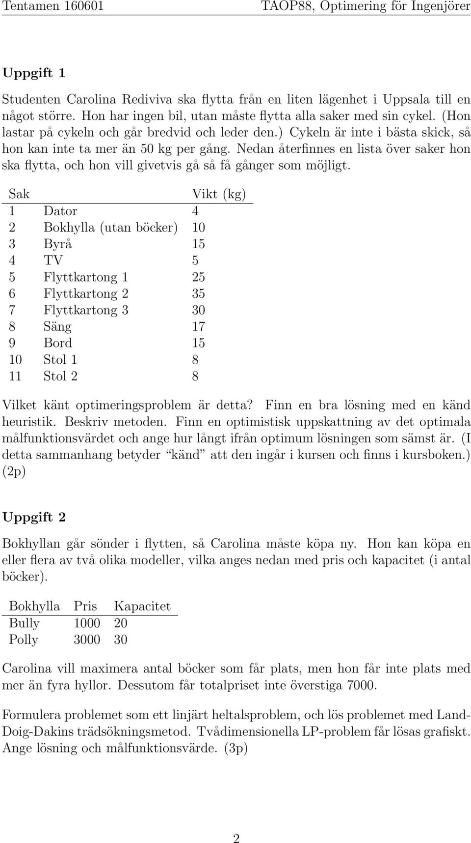 Nedan återfinnes en lista över saker hon ska flytta, och hon vill givetvis gå så få gånger som möjligt.