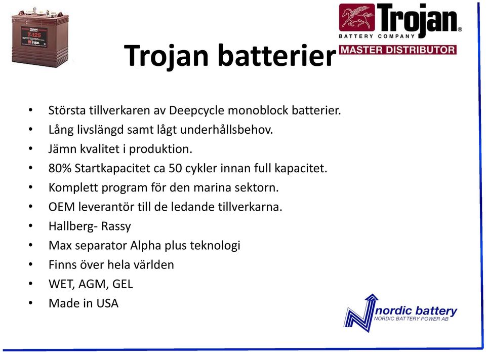 80% Startkapacitet ca 50 cykler innan full kapacitet. Komplett program för den marina sektorn.