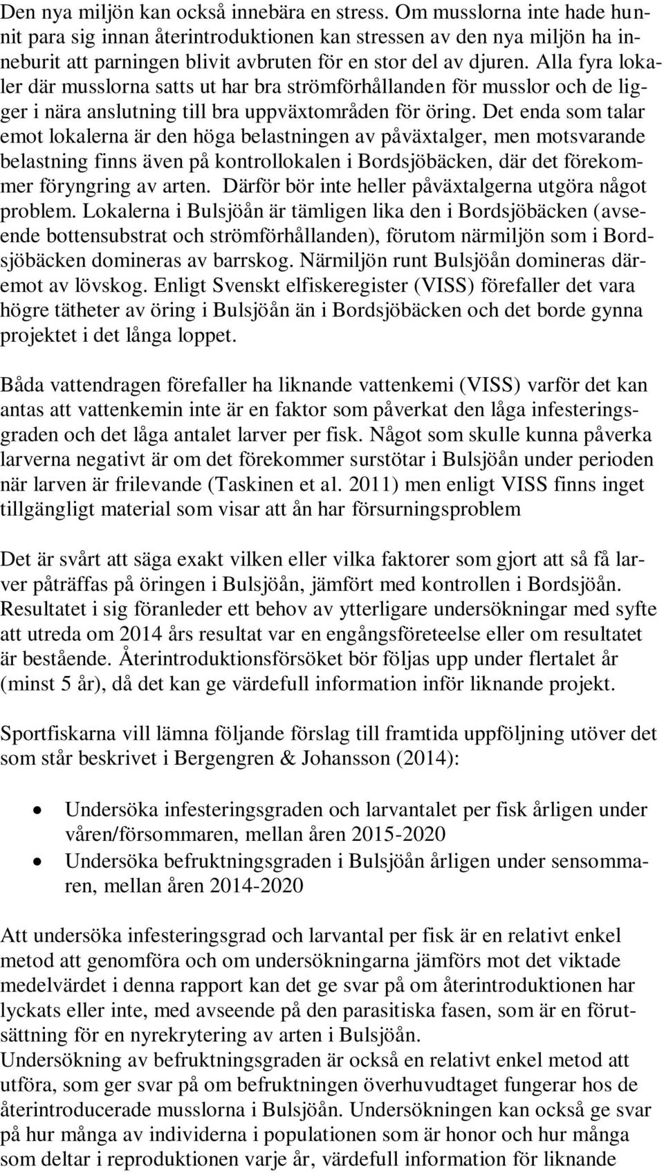 Alla fyra lokaler där musslorna satts ut har bra strömförhållanden för musslor och de ligger i nära anslutning till bra uppväxtområden för öring.