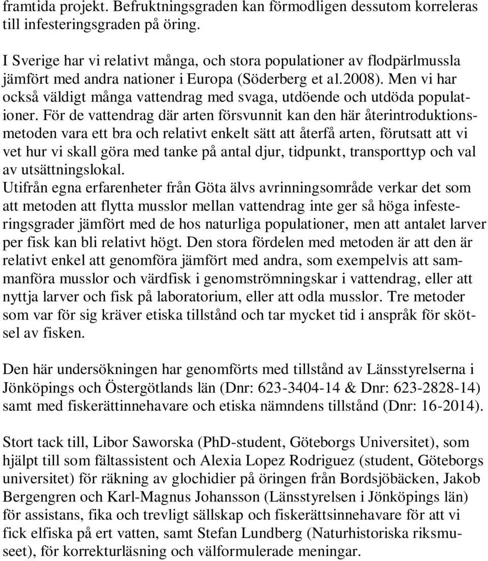 Men vi har också väldigt många vattendrag med svaga, utdöende och utdöda populationer.