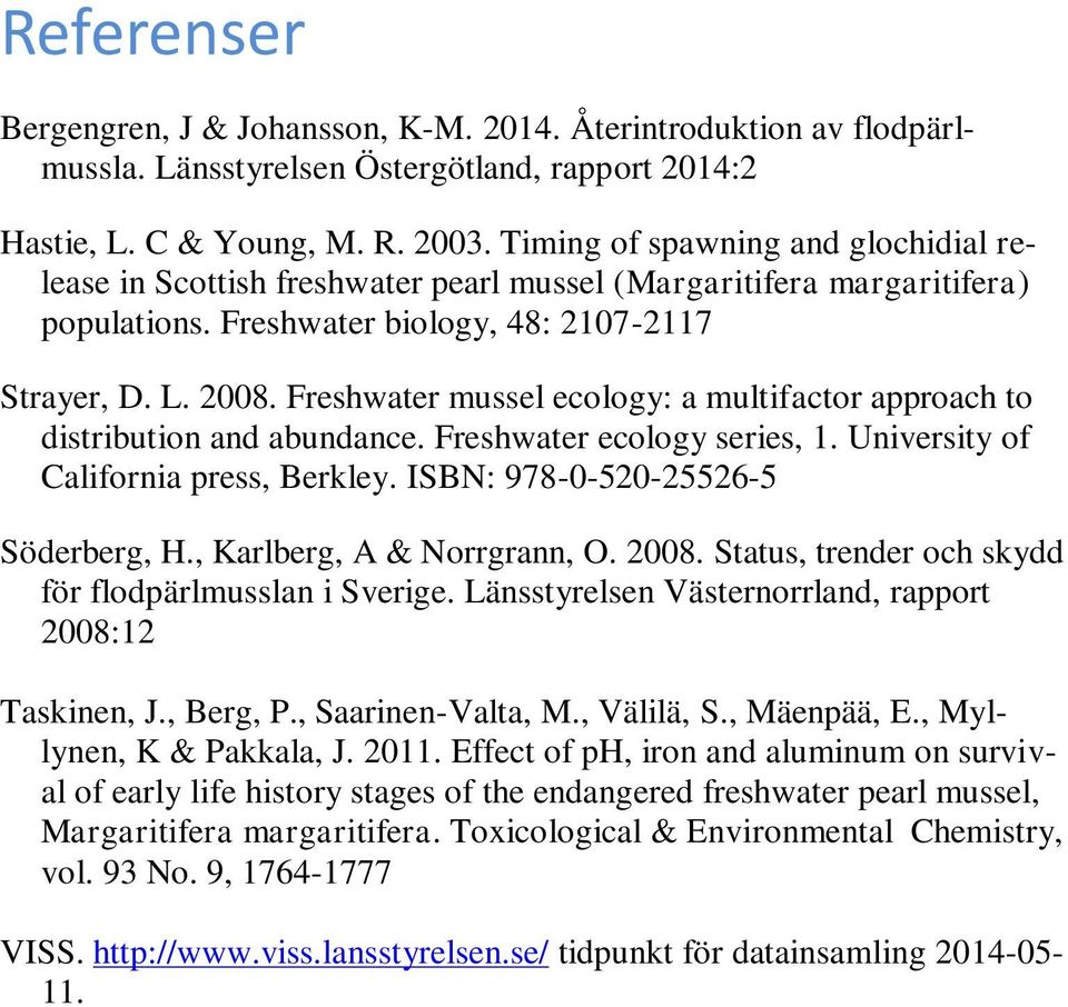 Freshwater mussel ecology: a multifactor approach to distribution and abundance. Freshwater ecology series, 1. University of California press, Berkley. ISBN: 978-0-520-25526-5 Söderberg, H.
