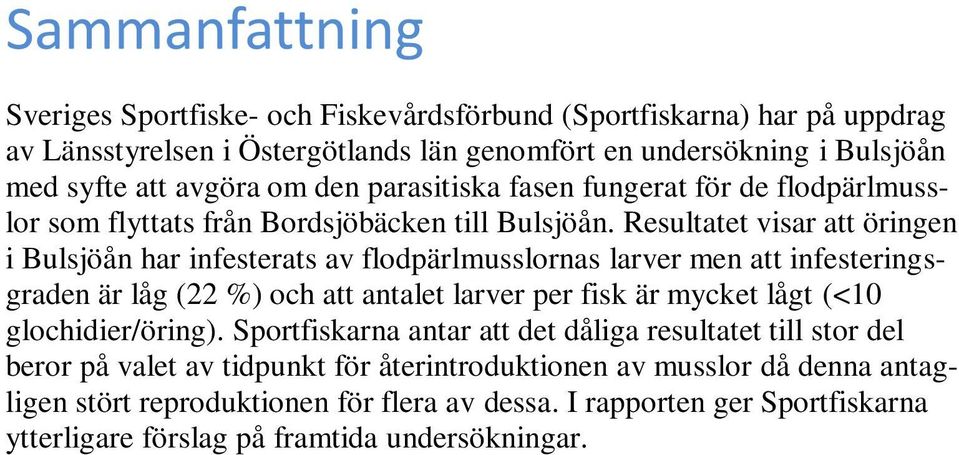 Resultatet visar att öringen i Bulsjöån har infesterats av flodpärlmusslornas larver men att infesteringsgraden är låg (22 %) och att antalet larver per fisk är mycket lågt (<10