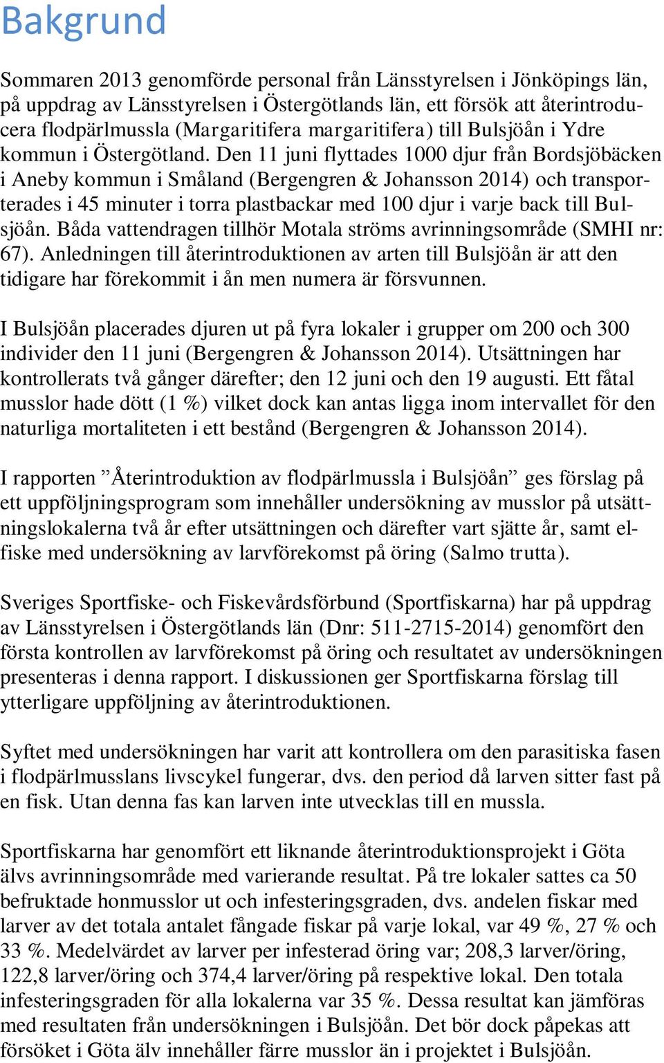 Den 11 juni flyttades 1000 djur från Bordsjöbäcken i Aneby kommun i Småland (Bergengren & Johansson 2014) och transporterades i 45 minuter i torra plastbackar med 100 djur i varje back till Bulsjöån.