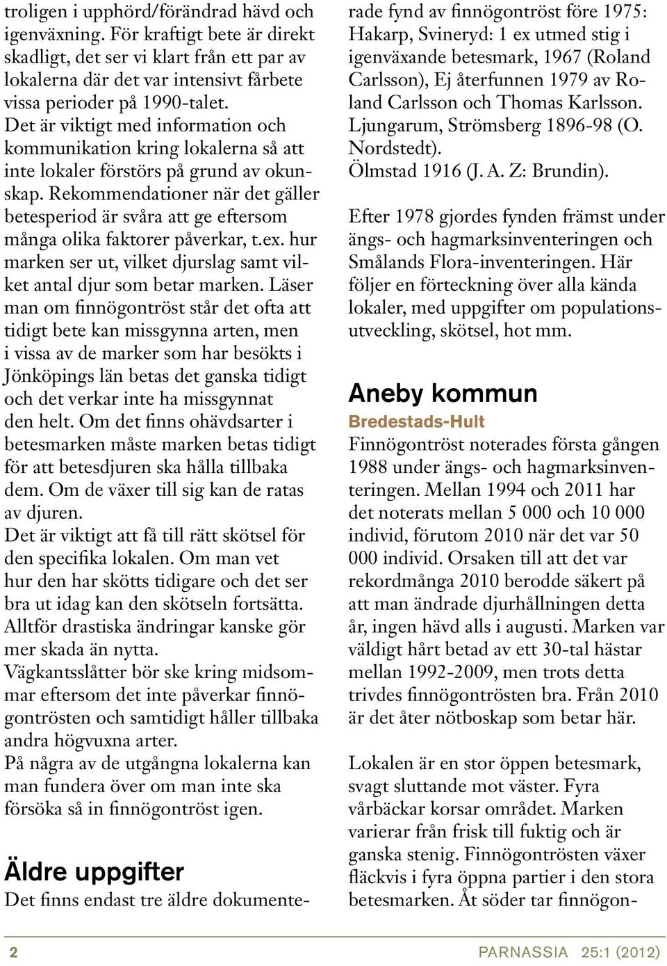 Rekommendationer när det gäller betesperiod är svåra att ge eftersom många olika faktorer påverkar, t.ex. hur marken ser ut, vilket djurslag samt vilket antal djur som betar marken.