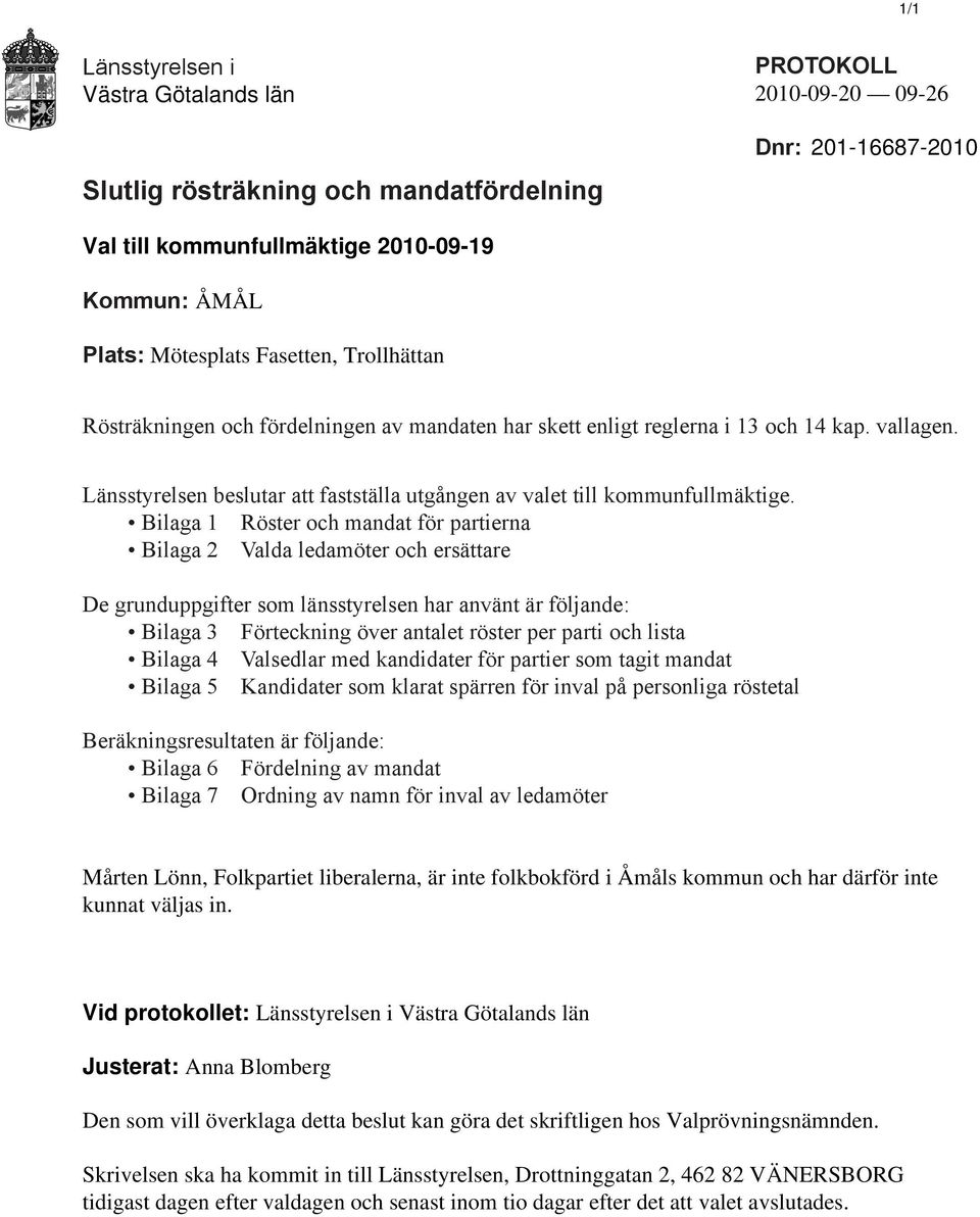 Bilaga 1 Röster och mandat för partierna Bilaga 2 Valda ledamöter och ersättare De grunduppgifter som länsstyrelsen har använt är följande: Bilaga 3 Förteckning över antalet röster per parti och