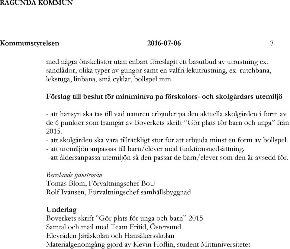 Förslag till beslut för miniminivå på förskolors- och skolgårdars utemiljö - att hänsyn ska tas till vad naturen erbjuder på den aktuella skolgården i form av de 6 punkter som framgår av Boverkets