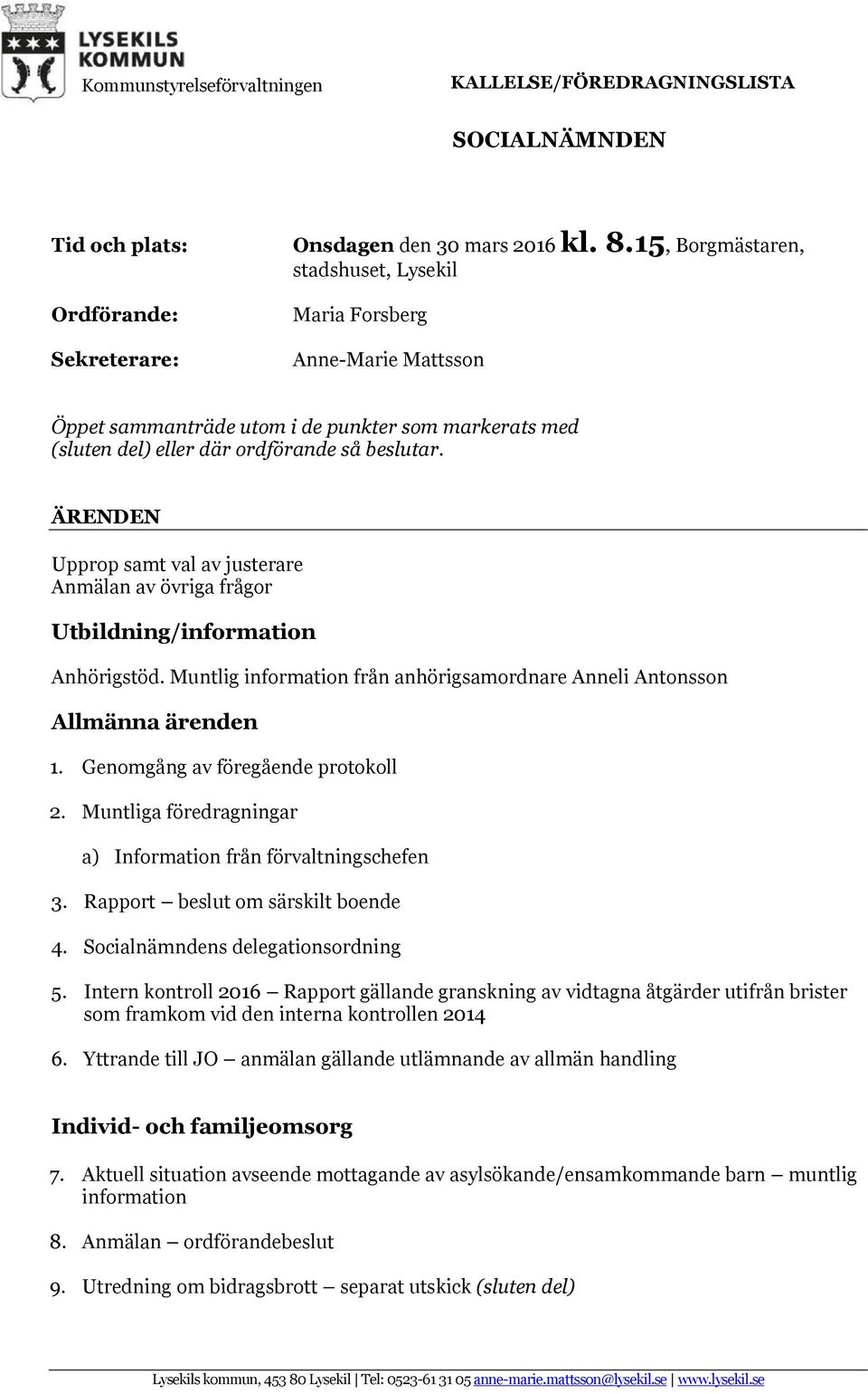 ÄRENDEN Upprop samt val av justerare Anmälan av övriga frågor Utbildning/information Anhörigstöd. Muntlig information från anhörigsamordnare Anneli Antonsson Allmänna ärenden 1.