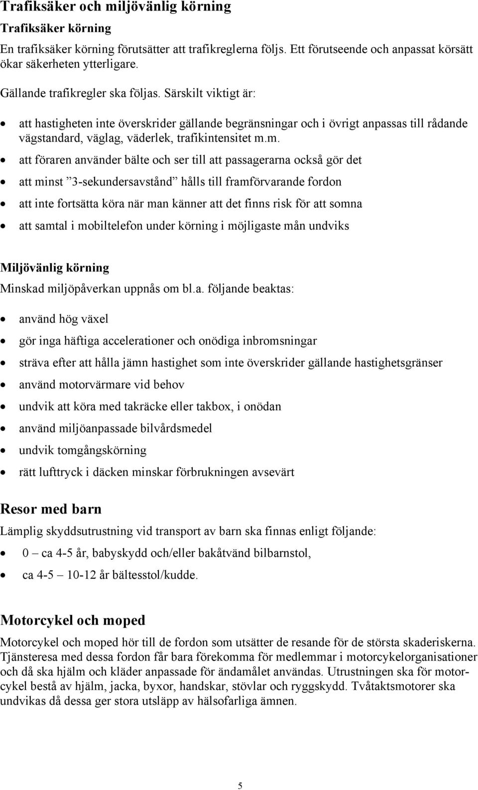 m. att föraren använder bälte och ser till att passagerarna också gör det att minst 3-sekundersavstånd hålls till framförvarande fordon att inte fortsätta köra när man känner att det finns risk för
