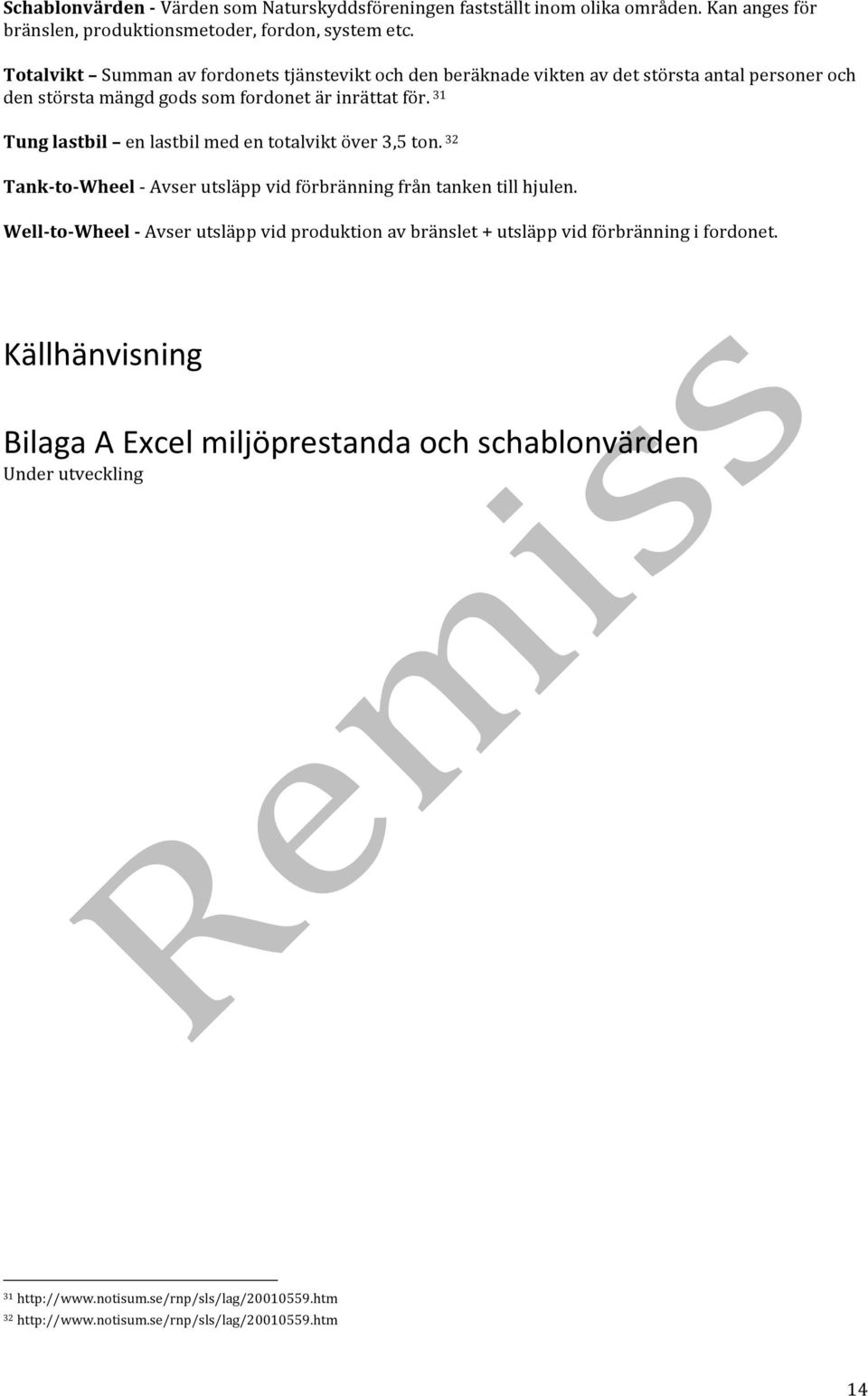 31 Tung lastbil en lastbil med en totalvikt över 3,5 ton. 32 Tank- to- Wheel - Avser utsläpp vid förbränning från tanken till hjulen.