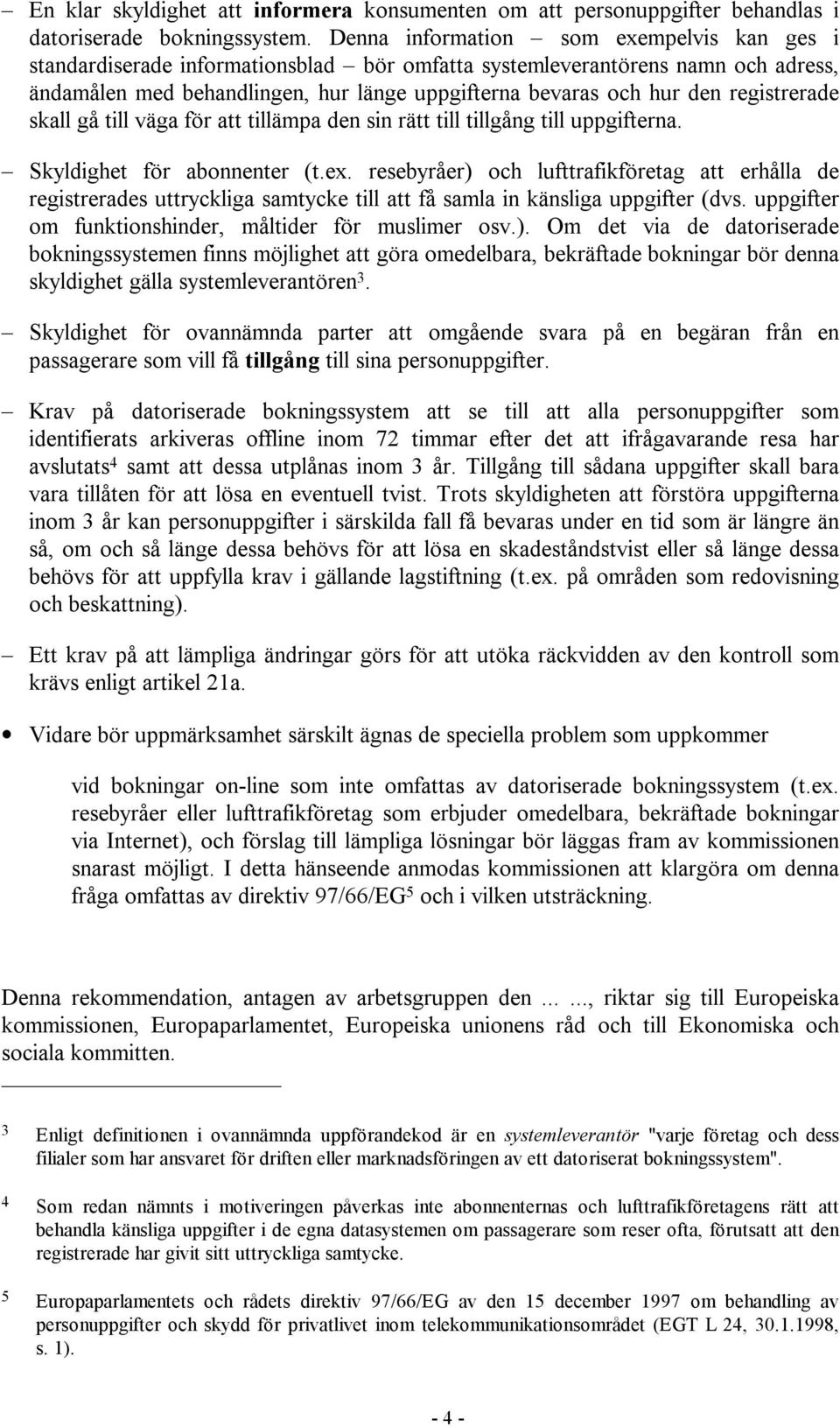 registrerade skall gå till väga för att tillämpa den sin rätt till tillgång till uppgifterna. Skyldighet för abonnenter (t.ex.