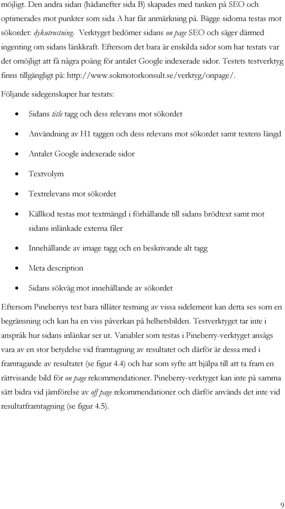 Eftersom det bara är enskilda sidor som har testats var det omöjligt att få några poäng för antalet Google indexerade sidor. Testets testverktyg finns tillgängligt på: http://www.sokmotorkonsult.