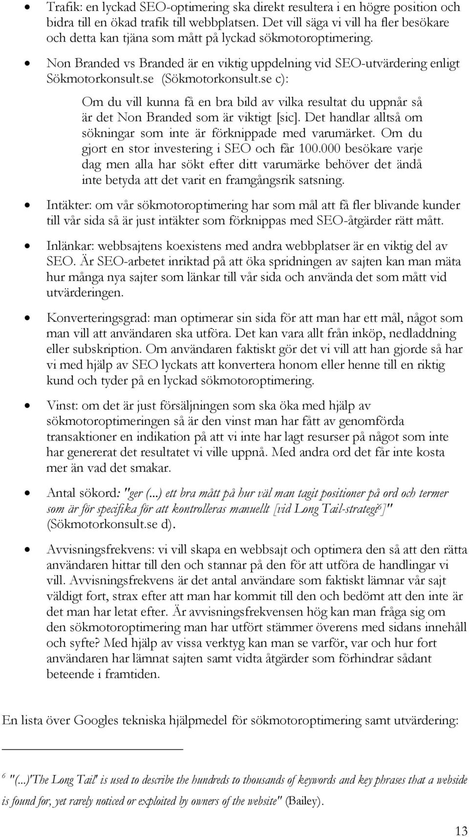 se (Sökmotorkonsult.se c): Om du vill kunna få en bra bild av vilka resultat du uppnår så är det Non Branded som är viktigt [sic].