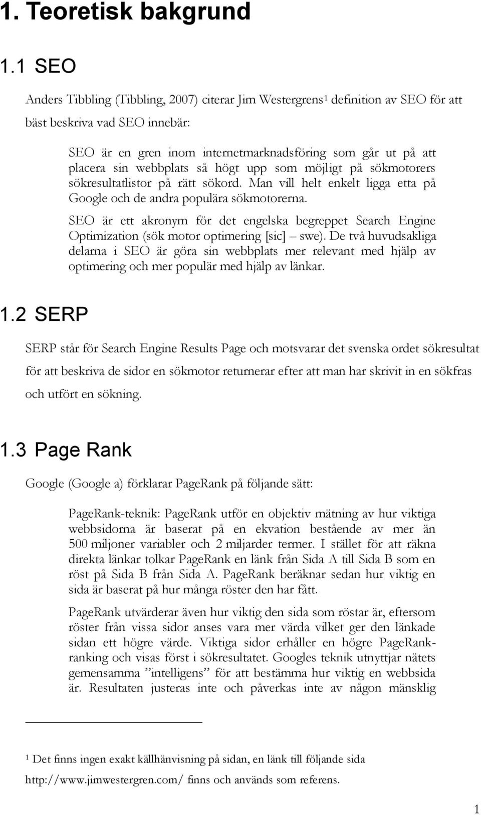 webbplats så högt upp som möjligt på sökmotorers sökresultatlistor på rätt sökord. Man vill helt enkelt ligga etta på Google och de andra populära sökmotorerna.