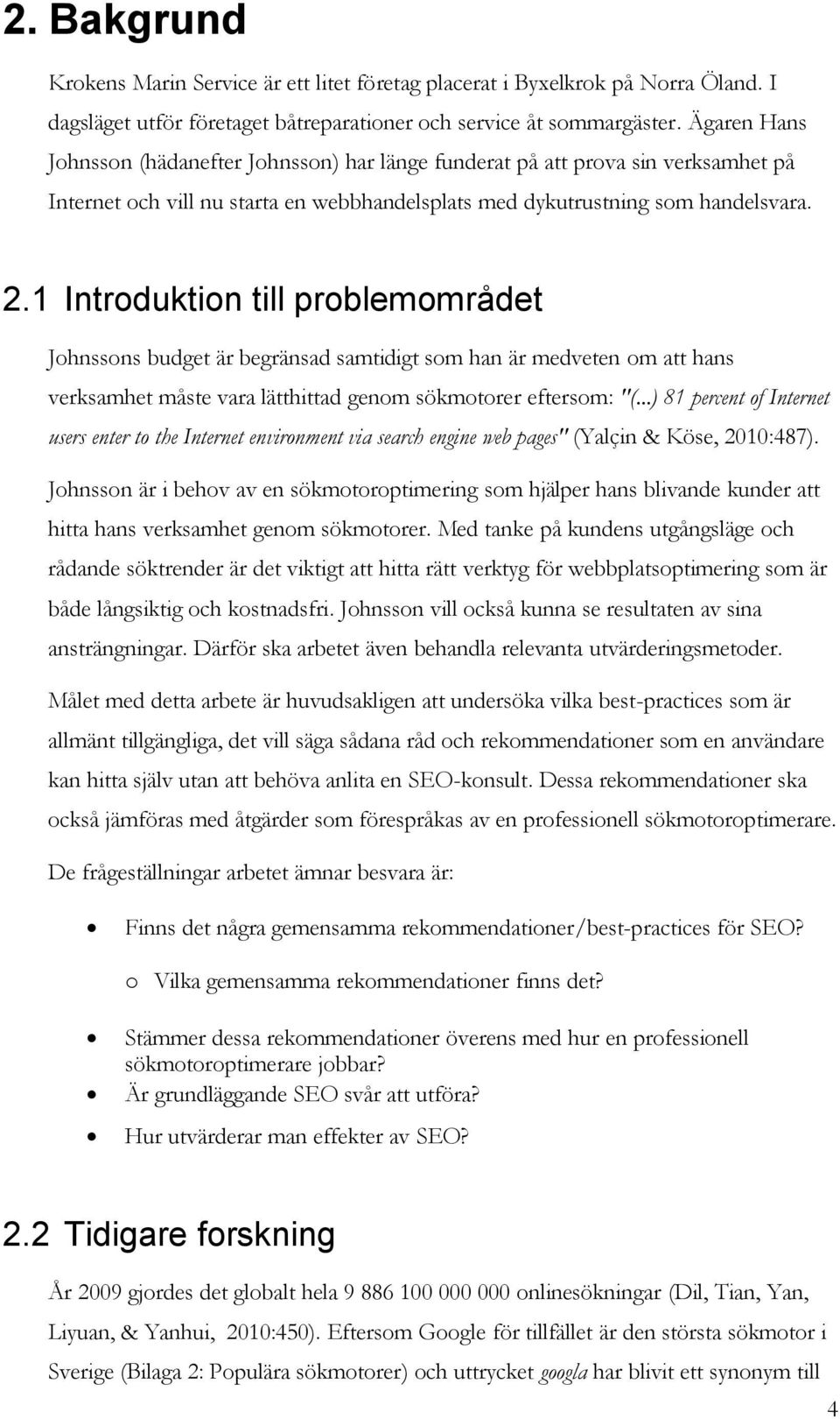 1 Introduktion till problemområdet Johnssons budget är begränsad samtidigt som han är medveten om att hans verksamhet måste vara lätthittad genom sökmotorer eftersom: "(.