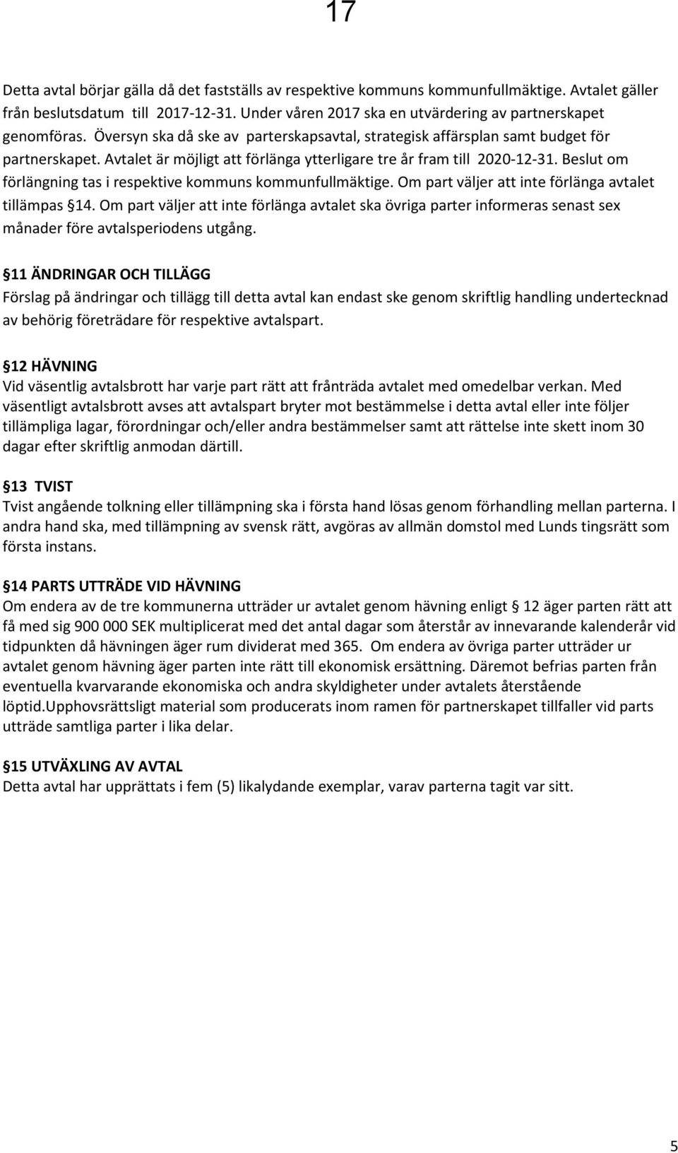 Avtalet är möjligt att förlänga ytterligare tre år fram till 2020-12-31. Beslut om förlängning tas i respektive kommuns kommunfullmäktige. Om part väljer att inte förlänga avtalet tillämpas 14.