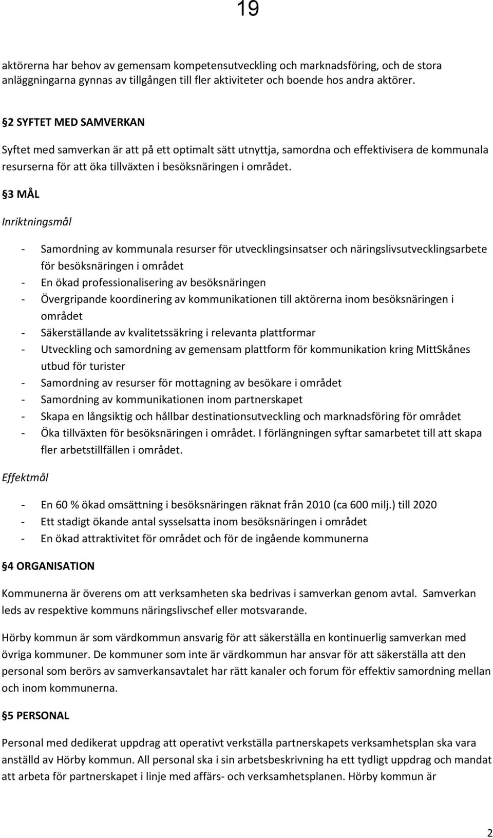 3 MÅL Inriktningsmål - Samordning av kommunala resurser för utvecklingsinsatser och näringslivsutvecklingsarbete för besöksnäringen i området - En ökad professionalisering av besöksnäringen -