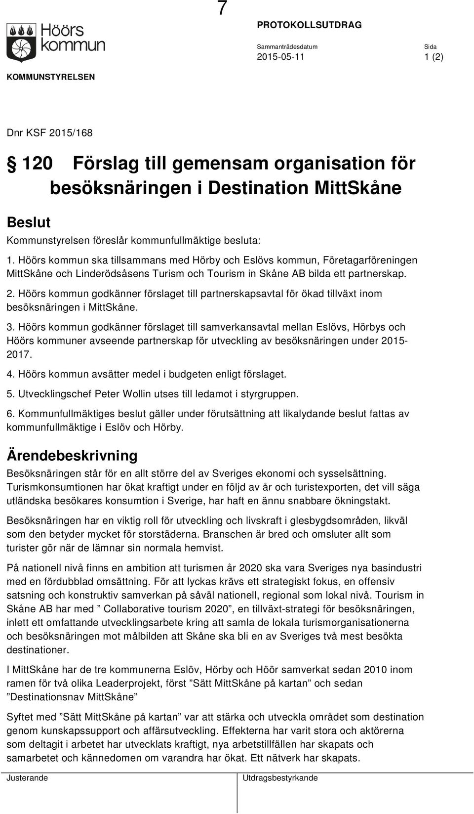 2. Höörs kommun godkänner förslaget till partnerskapsavtal för ökad tillväxt inom besöksnäringen i MittSkåne. 3.