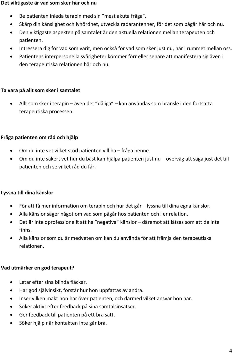 Patientens interpersonella svårigheter kommer förr eller senare att manifestera sig även i den terapeutiska relationen här och nu.