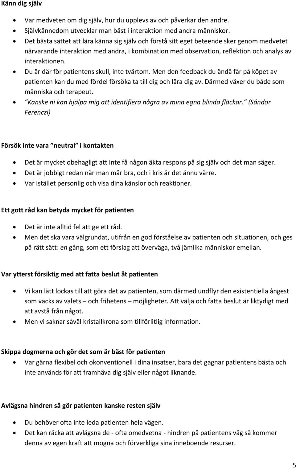Du är där för patientens skull, inte tvärtom. Men den feedback du ändå får på köpet av patienten kan du med fördel försöka ta till dig och lära dig av. Därmed växer du både som människa och terapeut.